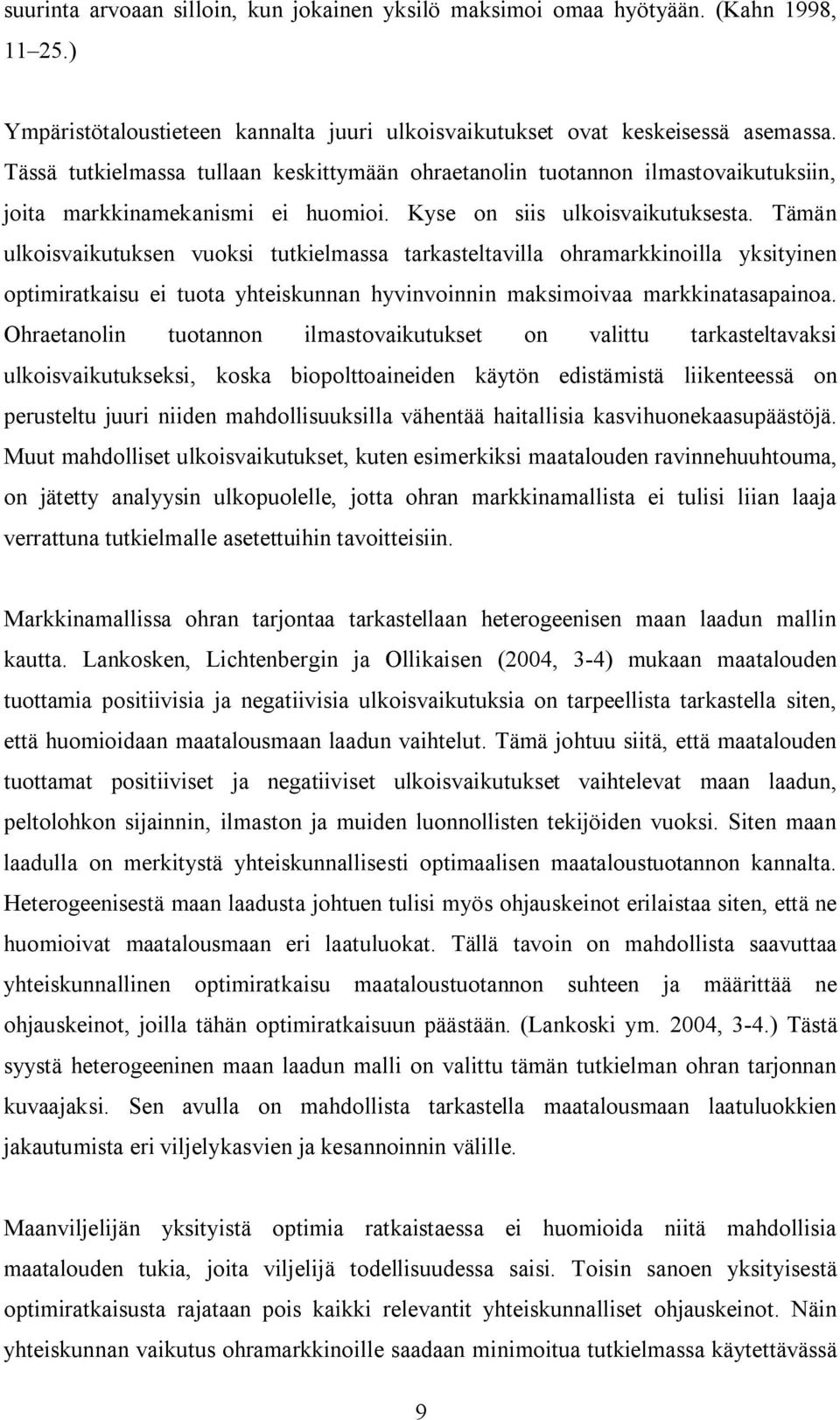 Tämän ulkoisvaikutuksn vuoksi tutkilmassa tarkastltavilla ohramarkkinoilla yksityinn optimiratkaisu i tuota yhtiskunnan hyvinvoinnin maksimoivaa markkinatasapainoa.