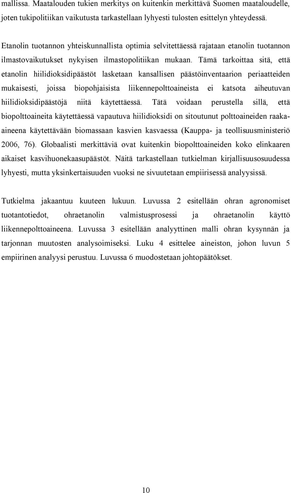 Tämä tarkoittaa sitä, ttä tanolin hiilidioksidipäästöt lasktaan kansallisn päästöinvntaarion priaattidn mukaissti, joissa biopohjaisista liiknnpolttoainista i katsota aihutuvan hiilidioksidipäästöjä