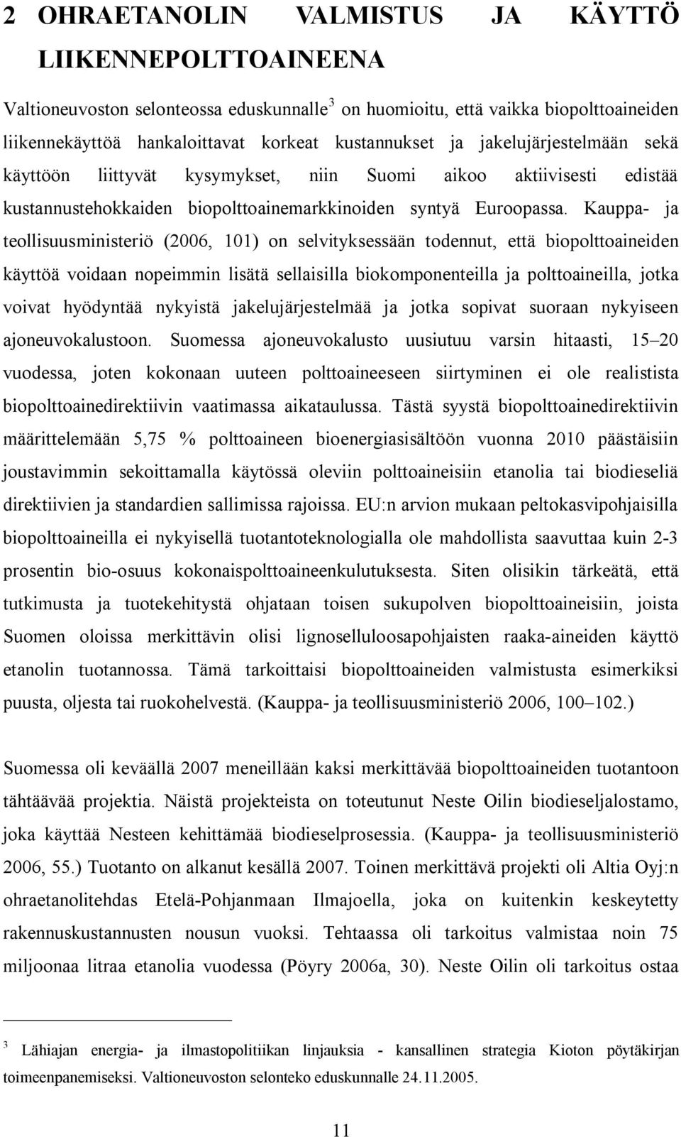 Kauppa ja tollisuusministriö (2006, 0) on slvityksssään todnnut, ttä biopolttoainidn käyttöä voidaan nopimmin lisätä sllaisilla biokomponntilla ja polttoainilla, jotka voivat hyödyntää nykyistä