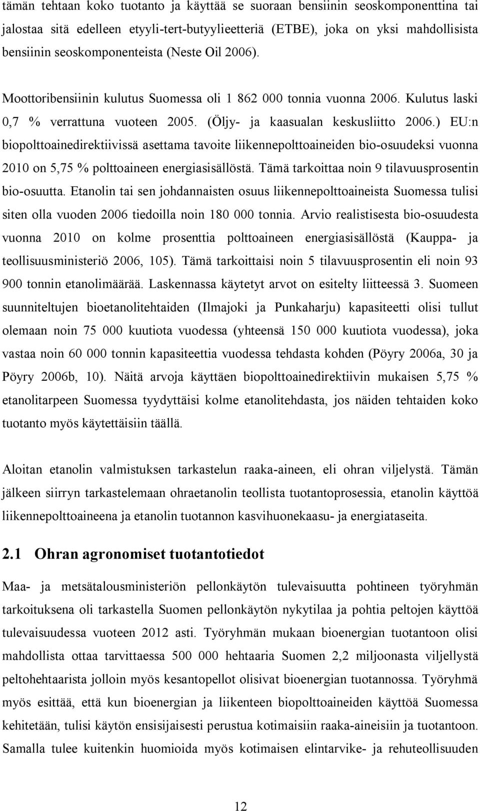 ) EU:n biopolttoaindirktiivissä asttama tavoit liiknnpolttoainidn bio osuudksi vuonna 200 on 5,75 % polttoainn nrgiasisällöstä. Tämä tarkoittaa noin 9 tilavuusprosntin bio osuutta.