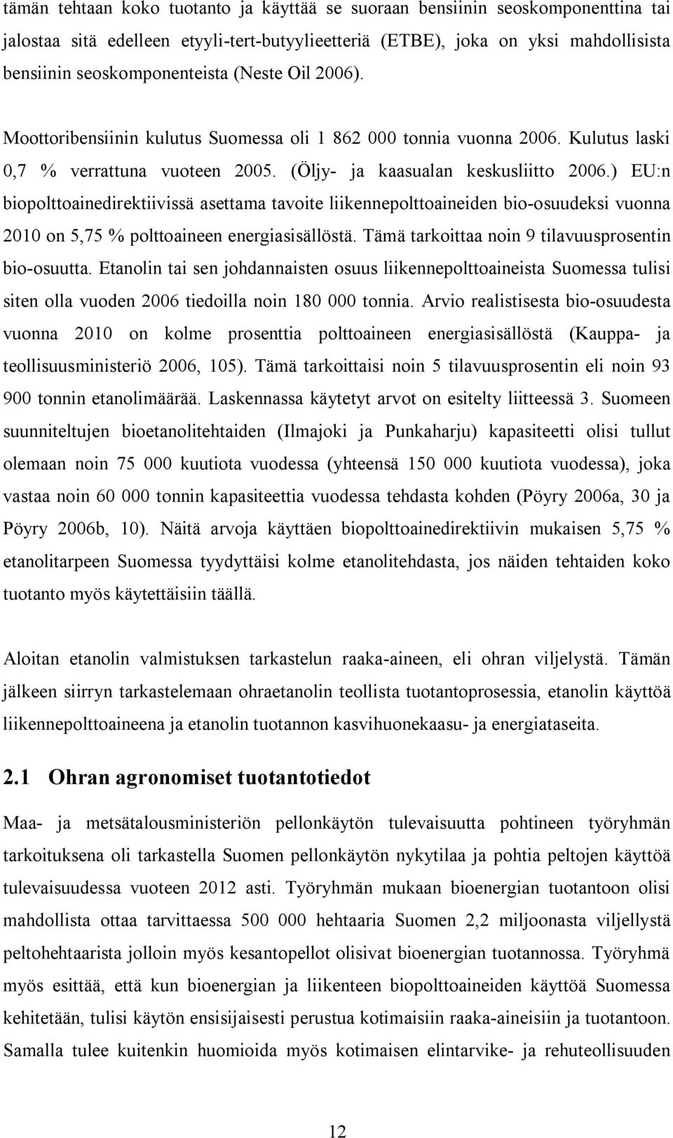 ) EU:n biopolttoaindirktiivissä asttama tavoit liiknnpolttoainidn bio osuudksi vuonna 200 on 5,75 % polttoainn nrgiasisällöstä. Tämä tarkoittaa noin 9 tilavuusprosntin bio osuutta.