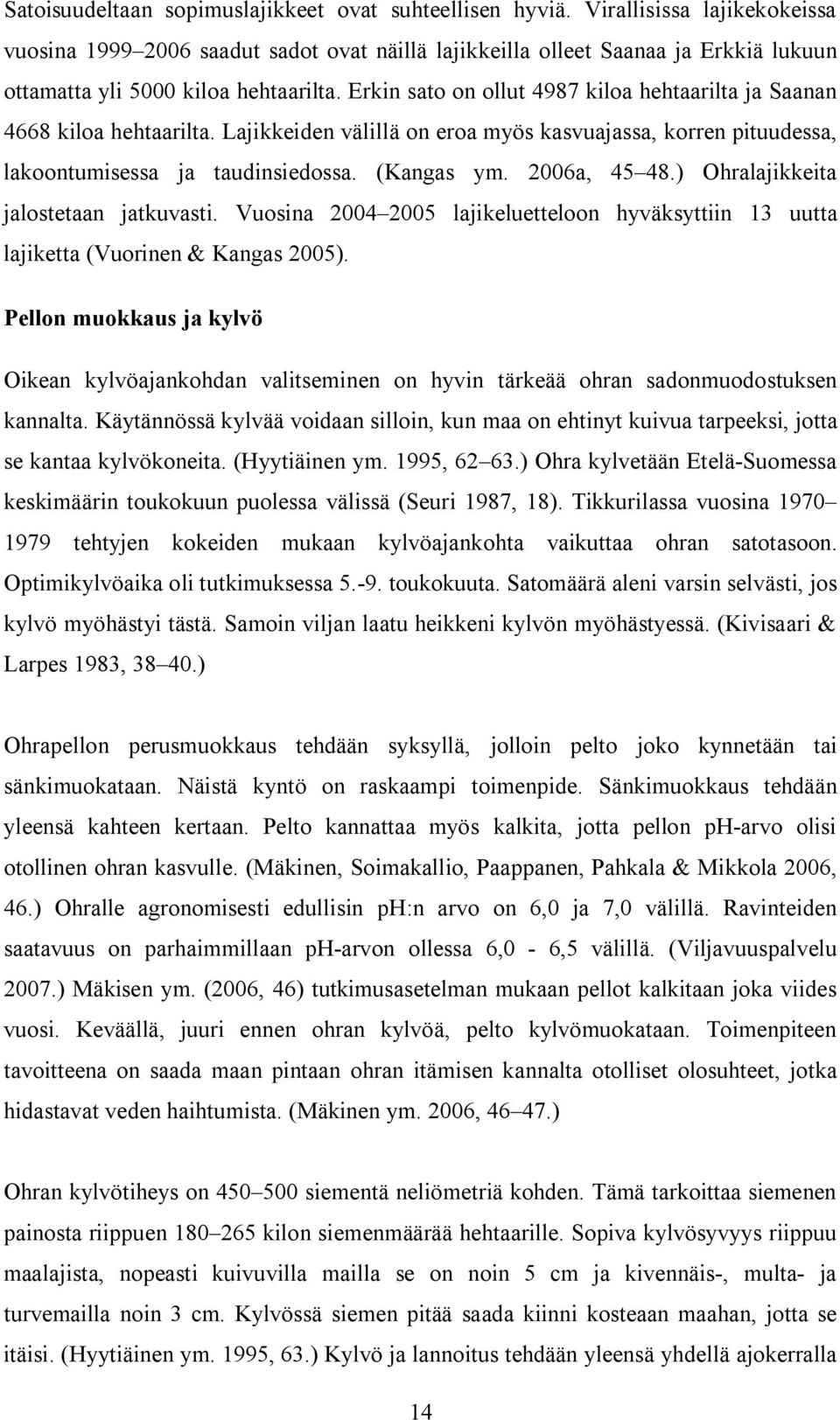 ) Ohralajikkita jalosttaan jatkuvasti. Vuosina 2004 2005 lajikluttloon hyväksyttiin 3 uutta lajiktta (Vuorinn & Kangas 2005).