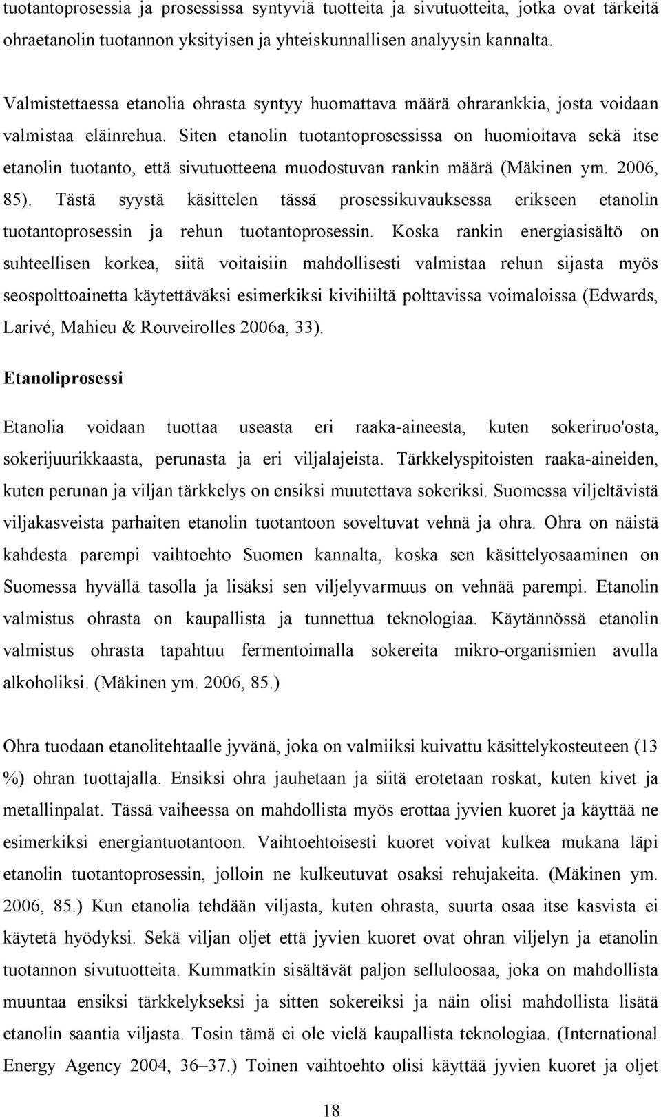 Sitn tanolin tuotantoprosssissa on huomioitava skä its tanolin tuotanto, ttä sivutuottna muodostuvan rankin määrä (Mäkinn ym. 2006, 85).