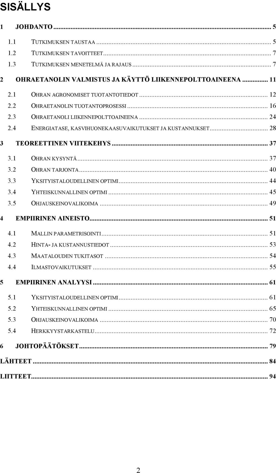 OHRAN KYSYNTÄ... 37 3.2 OHRAN TARJONTA... 40 3.3 YKSITYISTALOUDELLINEN OPTIMI... 44 3.4 YHTEISKUNNALLINEN OPTIMI... 45 3.5 OHJAUSKEINOVALIKOIMA... 49 4 EMPIIRINEN AINEISTO... 5 4.