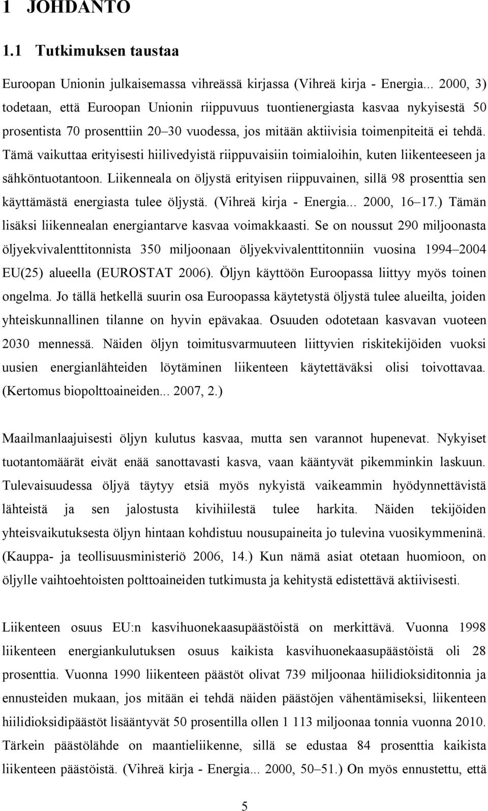 Tämä vaikuttaa rityissti hiilivdyistä riippuvaisiin toimialoihin, kutn liikntsn ja sähköntuotantoon. Liiknnala on öljystä rityisn riippuvainn, sillä 98 prosnttia sn käyttämästä nrgiasta tul öljystä.