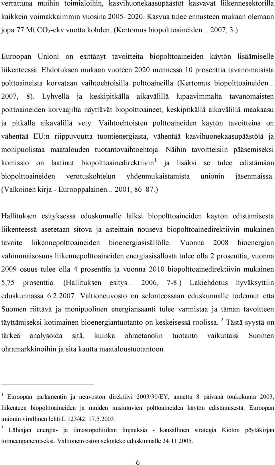 Ehdotuksn mukaan vuotn 2020 mnnssä 0 prosnttia tavanomaisista polttoainista korvataan vaihtohtoisilla polttoainilla (Krtomus biopolttoainidn... 2007, 8).