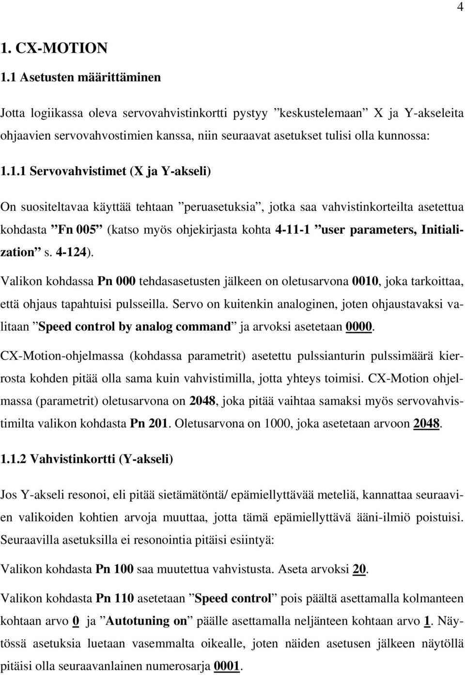 Servovahvistimet (X ja Y-akseli) On suositeltavaa käyttää tehtaan peruasetuksia, jotka saa vahvistinkorteilta asetettua kohdasta Fn 005 (katso myös ohjekirjasta kohta 4-11-1 user parameters,