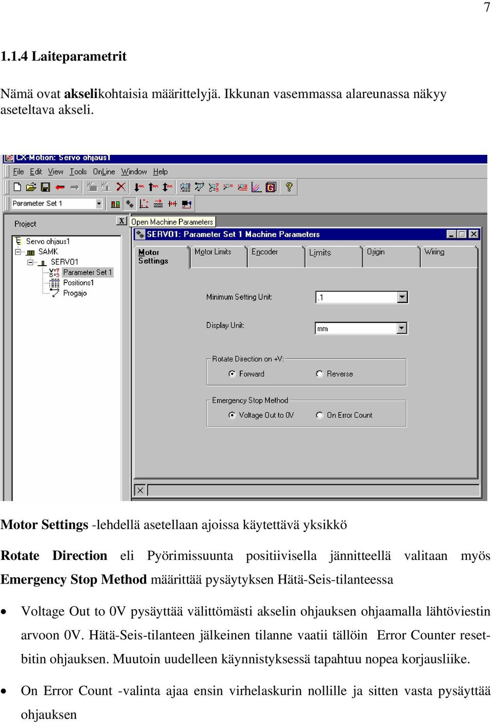 määrittää pysäytyksen Hätä-Seis-tilanteessa Voltage Out to 0V pysäyttää välittömästi akselin ohjauksen ohjaamalla lähtöviestin arvoon 0V.