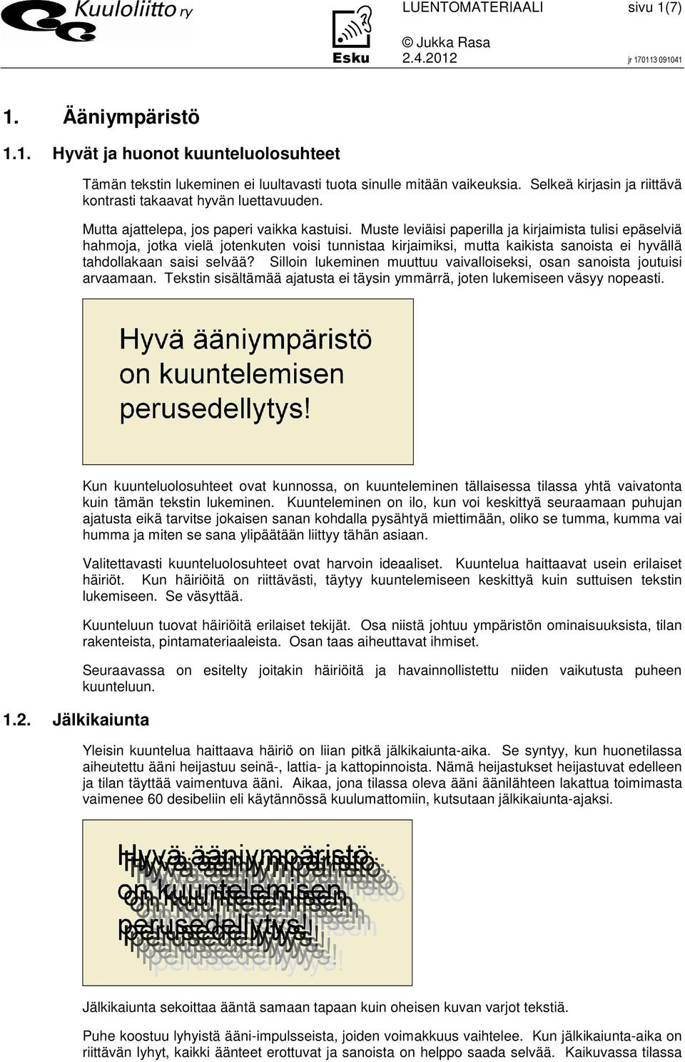 Muste leviäisi paperilla ja kirjaimista tulisi epäselviä hahmoja, jotka vielä jotenkuten voisi tunnistaa kirjaimiksi, mutta kaikista sanoista ei hyvällä tahdollakaan saisi selvää?