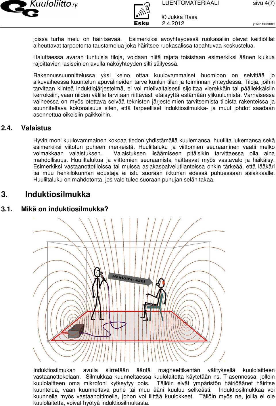 Haluttaessa avaran tuntuisia tiloja, voidaan niitä rajata toisistaan esimerkiksi äänen kulkua rajoittavien lasiseinien avulla näköyhteyden silti säilyessä.