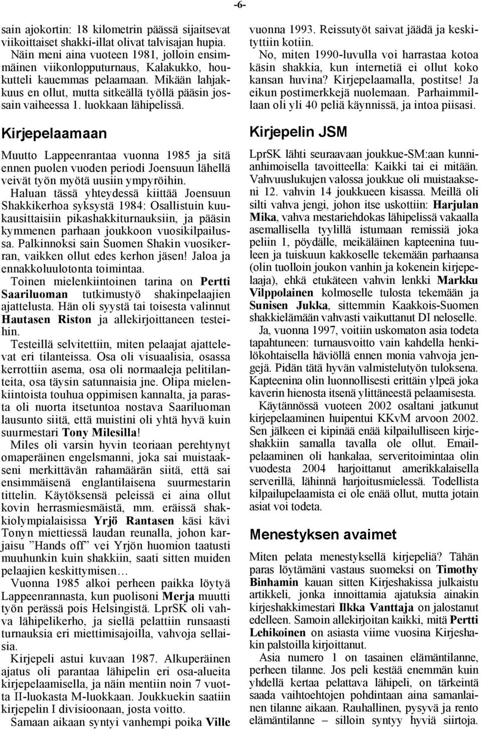 luokkaan lähipelissä. Kirjepelaamaan Muutto Lappeenrantaa vuonna 1985 ja sitä ennen puolen vuoden periodi Joensuun lähellä veivät työn myötä uusiin ympyröihin.