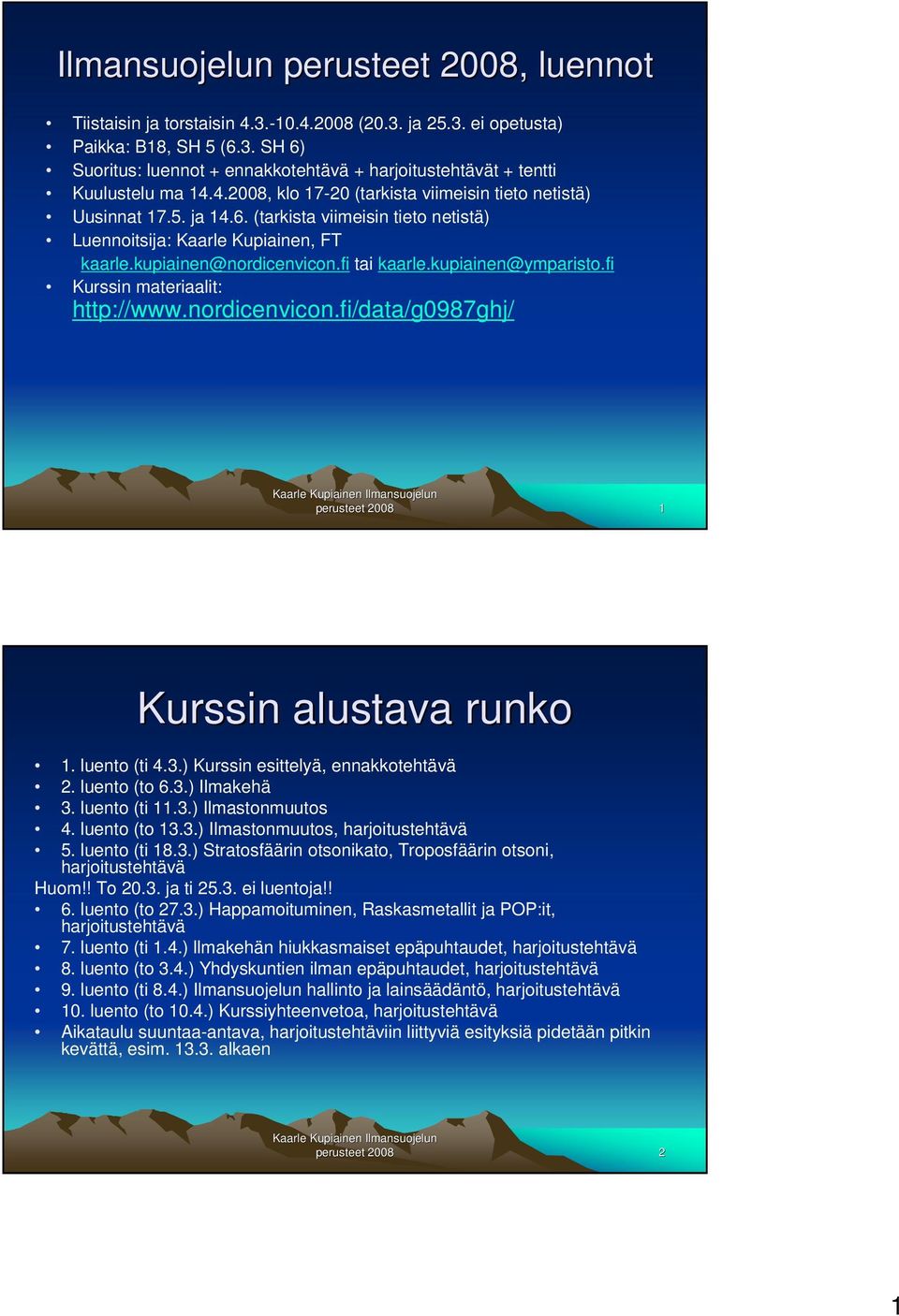 kupiainen@ymparisto.fi Kurssin materiaalit: http://www.nordicenvicon.fi/data/g0987ghj/ perusteet 2008 1 Kurssin alustava runko 1. luento (ti 4.3.) Kurssin esittelyä, ennakkotehtävä 2. luento (to 6.3.) Ilmakehä 3.