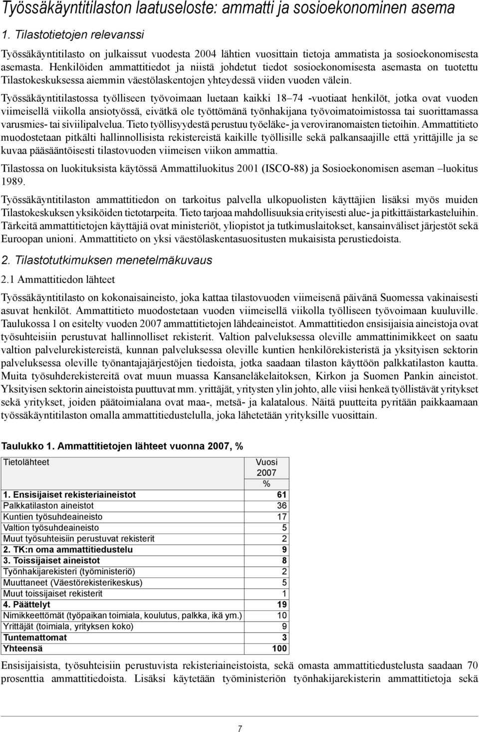 Henkilöiden ammattitiedot ja niistä johdetut tiedot sosioekonomisesta asemasta on tuotettu Tilastokeskuksessa aiemmin väestölaskentojen yhteydessä viiden vuoden välein.