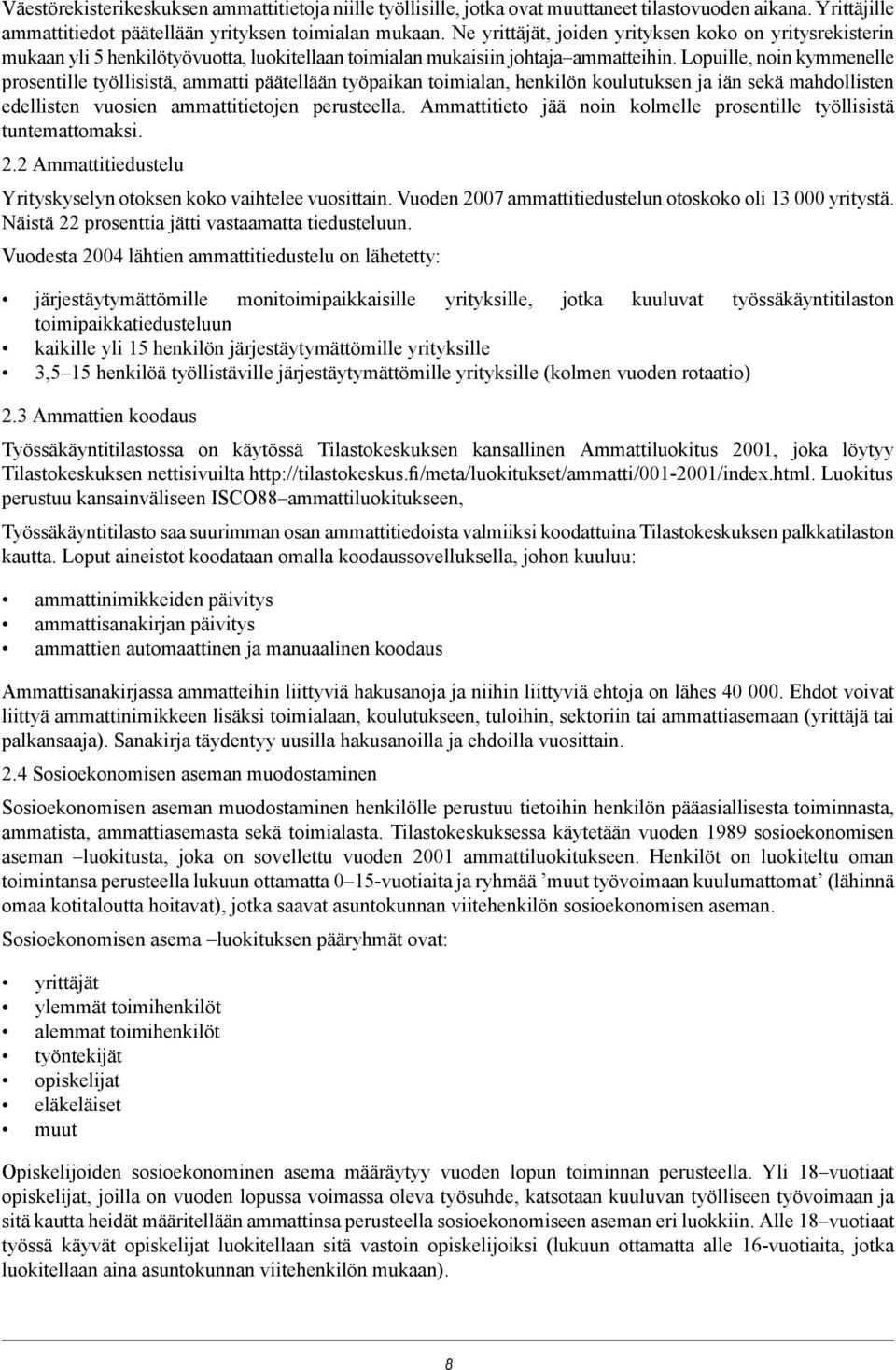 Lopuille, noin kymmenelle prosentille työllisistä, ammatti päätellään työpaikan toimialan, henkilön koulutuksen ja iän sekä mahdollisten edellisten vuosien ammattitietojen perusteella.