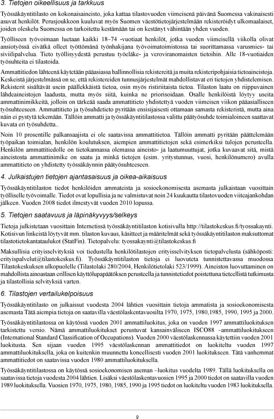 Työlliseen työvoimaan luetaan kaikki 18 74 -vuotiaat henkilöt, jotka vuoden viimeisellä viikolla olivat ansiotyössä eivätkä olleet työttömänä työnhakijana työvoimatoimistossa tai suorittamassa