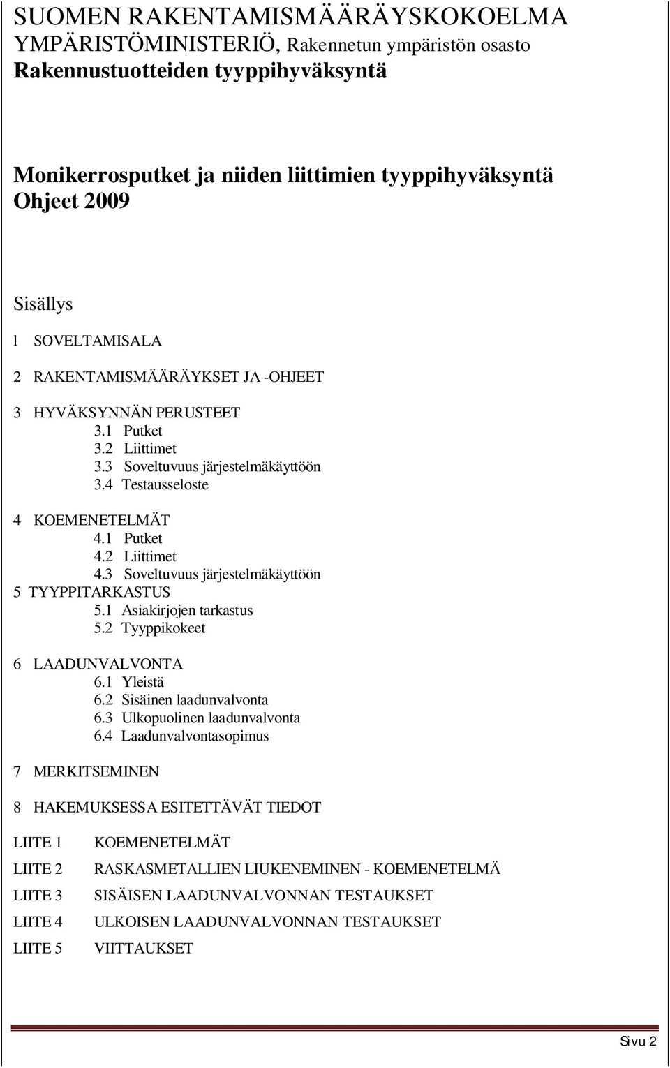 3 Soveltuvuus järjestelmäkäyttöön 5 TYYPPITARKASTUS 5.1 Asiakirjojen tarkastus 5.2 Tyyppikokeet 6 LAADUNVALVONTA 6.1 Yleistä 6.2 Sisäinen laadunvalvonta 6.3 Ulkopuolinen laadunvalvonta 6.