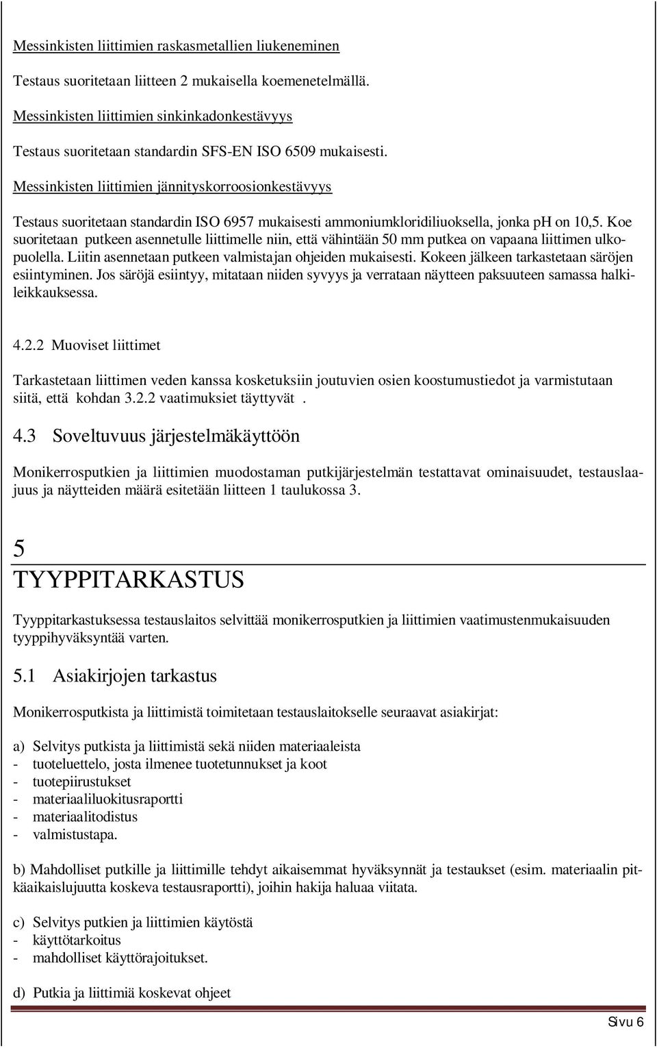 Messinkisten liittimien jännityskorroosionkestävyys Testaus suoritetaan standardin ISO 6957 mukaisesti ammoniumkloridiliuoksella, jonka ph on 10,5.