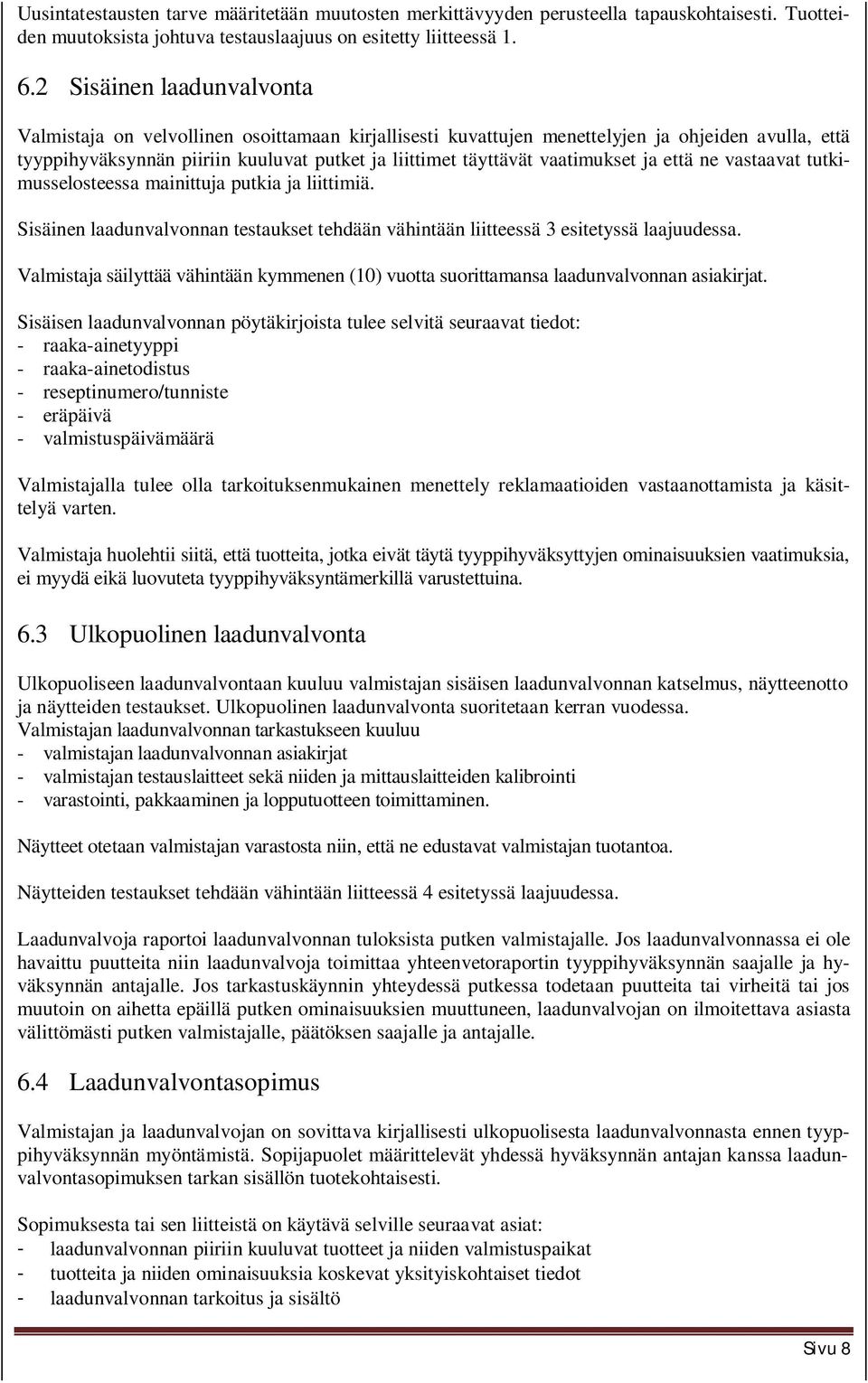 vaatimukset ja että ne vastaavat tutkimusselosteessa mainittuja putkia ja liittimiä. Sisäinen laadunvalvonnan testaukset tehdään vähintään liitteessä 3 esitetyssä laajuudessa.