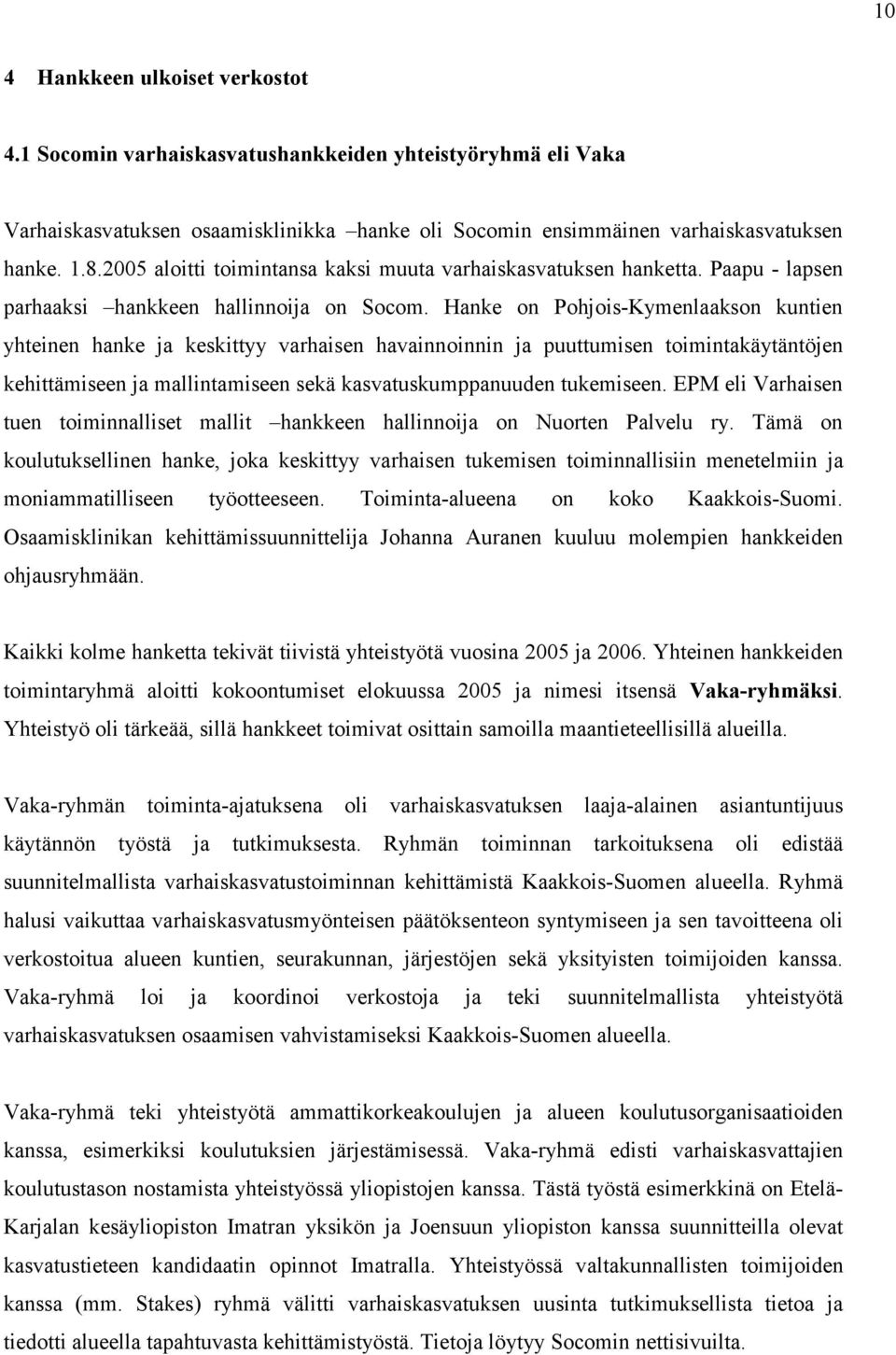 Hanke on Pohjois-Kymenlaakson kuntien yhteinen hanke ja keskittyy varhaisen havainnoinnin ja puuttumisen toimintakäytäntöjen kehittämiseen ja mallintamiseen sekä kasvatuskumppanuuden tukemiseen.