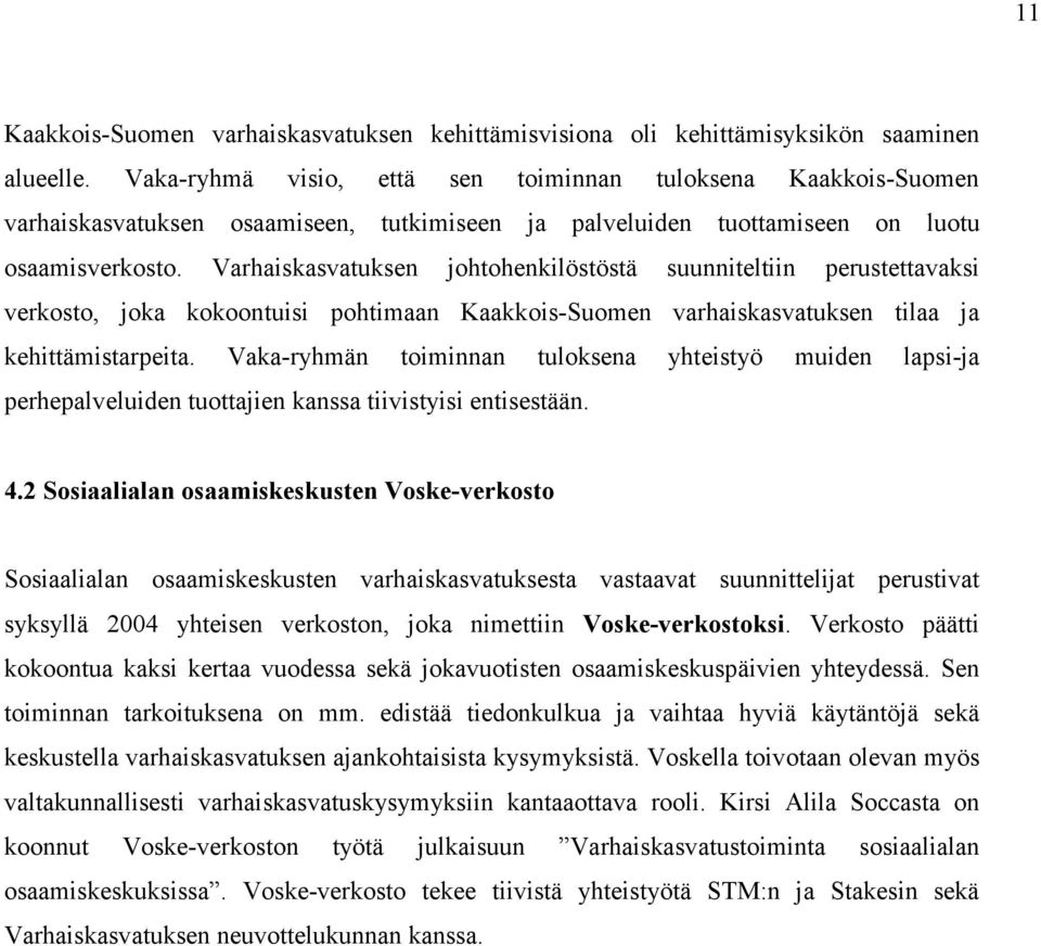 Varhaiskasvatuksen johtohenkilöstöstä suunniteltiin perustettavaksi verkosto, joka kokoontuisi pohtimaan Kaakkois-Suomen varhaiskasvatuksen tilaa ja kehittämistarpeita.
