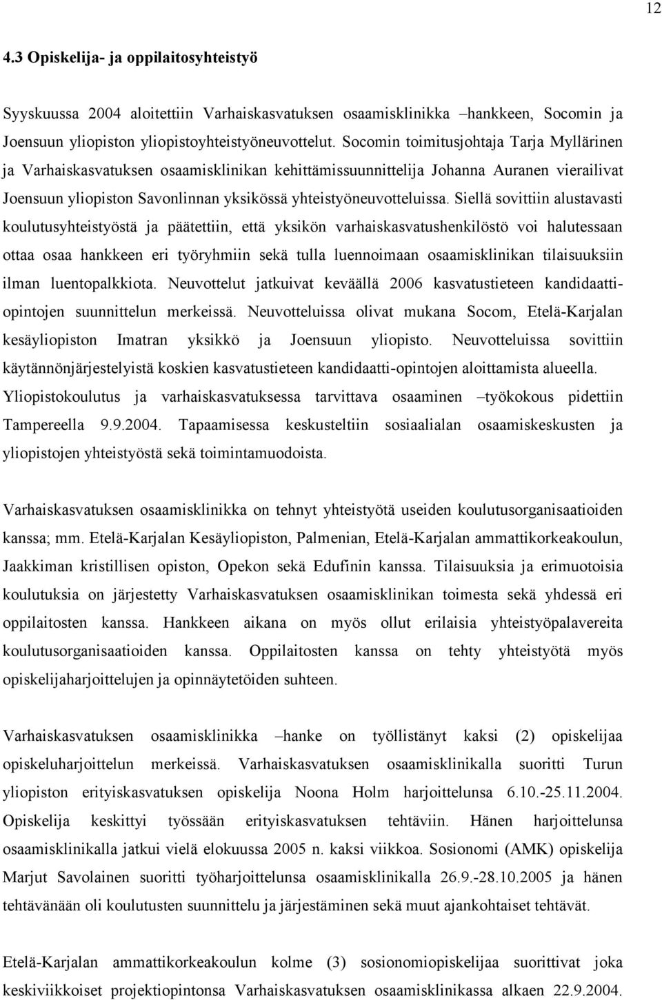 Siellä sovittiin alustavasti koulutusyhteistyöstä ja päätettiin, että yksikön varhaiskasvatushenkilöstö voi halutessaan ottaa osaa hankkeen eri työryhmiin sekä tulla luennoimaan osaamisklinikan