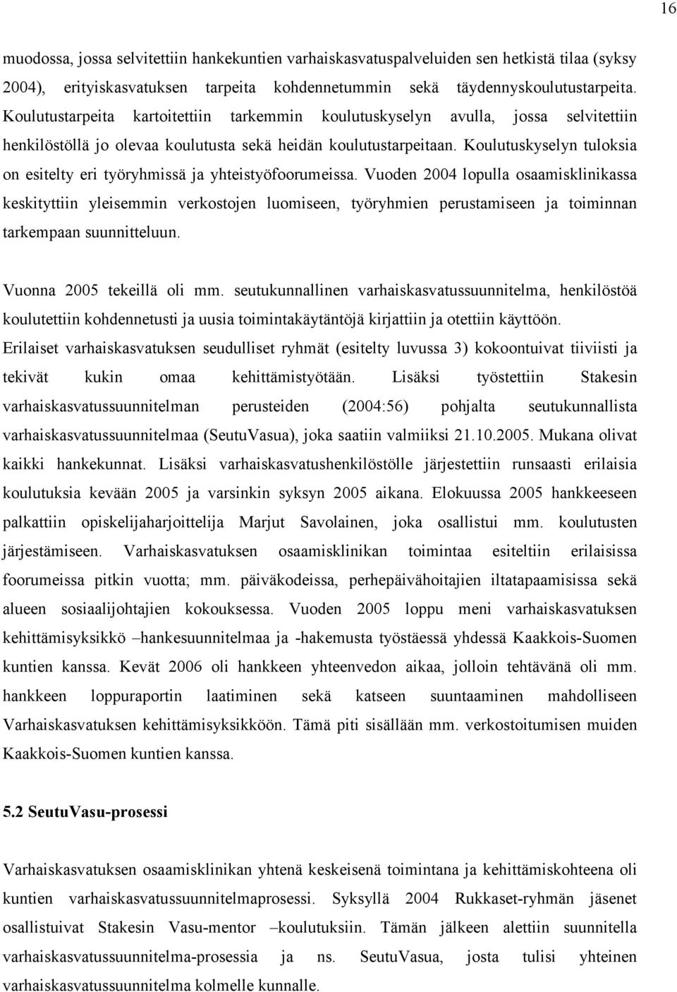 Koulutuskyselyn tuloksia on esitelty eri työryhmissä ja yhteistyöfoorumeissa.