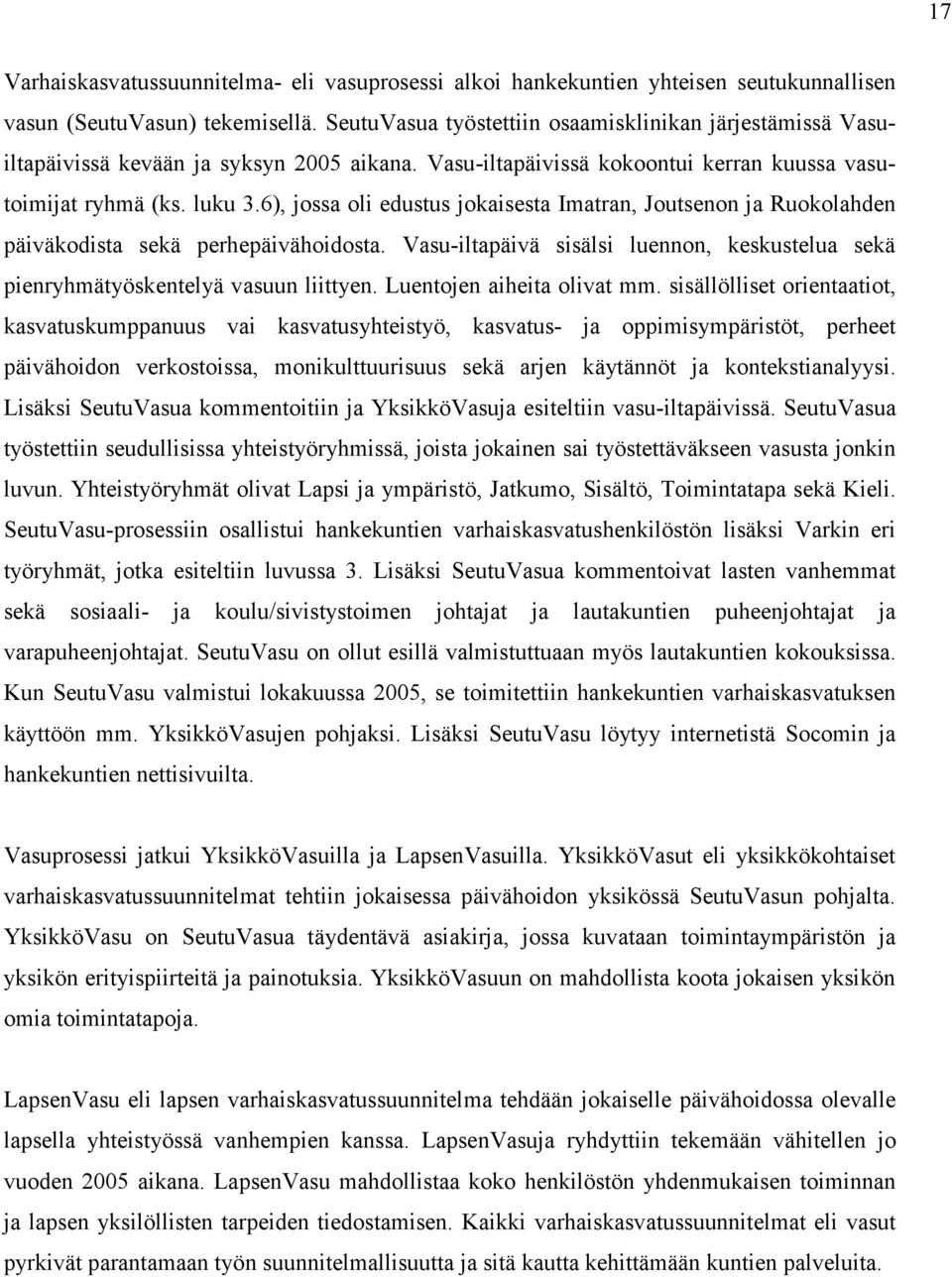 6), jossa oli edustus jokaisesta Imatran, Joutsenon ja Ruokolahden päiväkodista sekä perhepäivähoidosta. Vasu-iltapäivä sisälsi luennon, keskustelua sekä pienryhmätyöskentelyä vasuun liittyen.