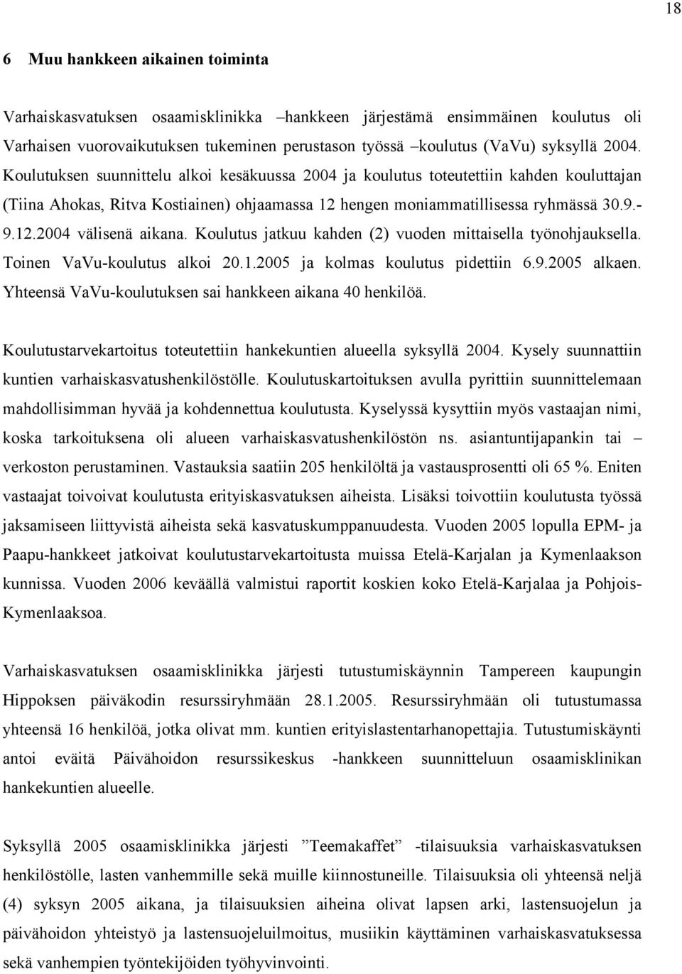 Koulutus jatkuu kahden (2) vuoden mittaisella työnohjauksella. Toinen VaVu-koulutus alkoi 20.1.2005 ja kolmas koulutus pidettiin 6.9.2005 alkaen.