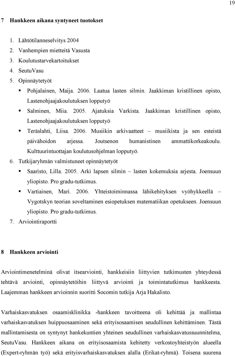 Jaakkiman kristillinen opisto, Lastenohjaajakoulutuksen lopputyö Teräslahti, Liisa. 2006. Musiikin arkivaatteet musiikista ja sen esteistä päivähoidon arjessa.