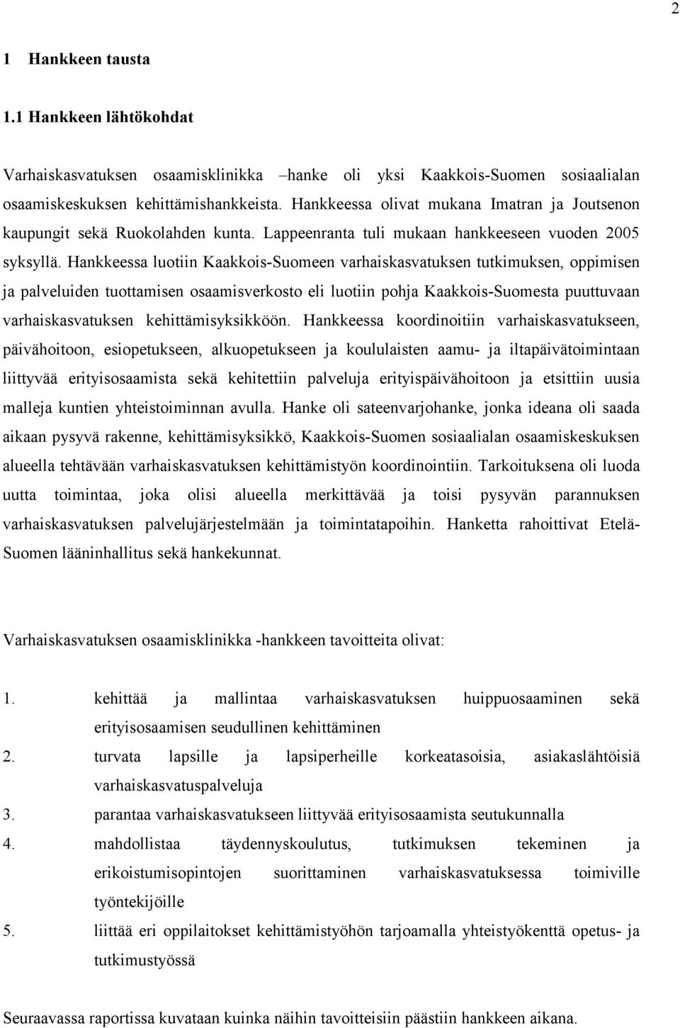 Hankkeessa luotiin Kaakkois-Suomeen varhaiskasvatuksen tutkimuksen, oppimisen ja palveluiden tuottamisen osaamisverkosto eli luotiin pohja Kaakkois-Suomesta puuttuvaan varhaiskasvatuksen