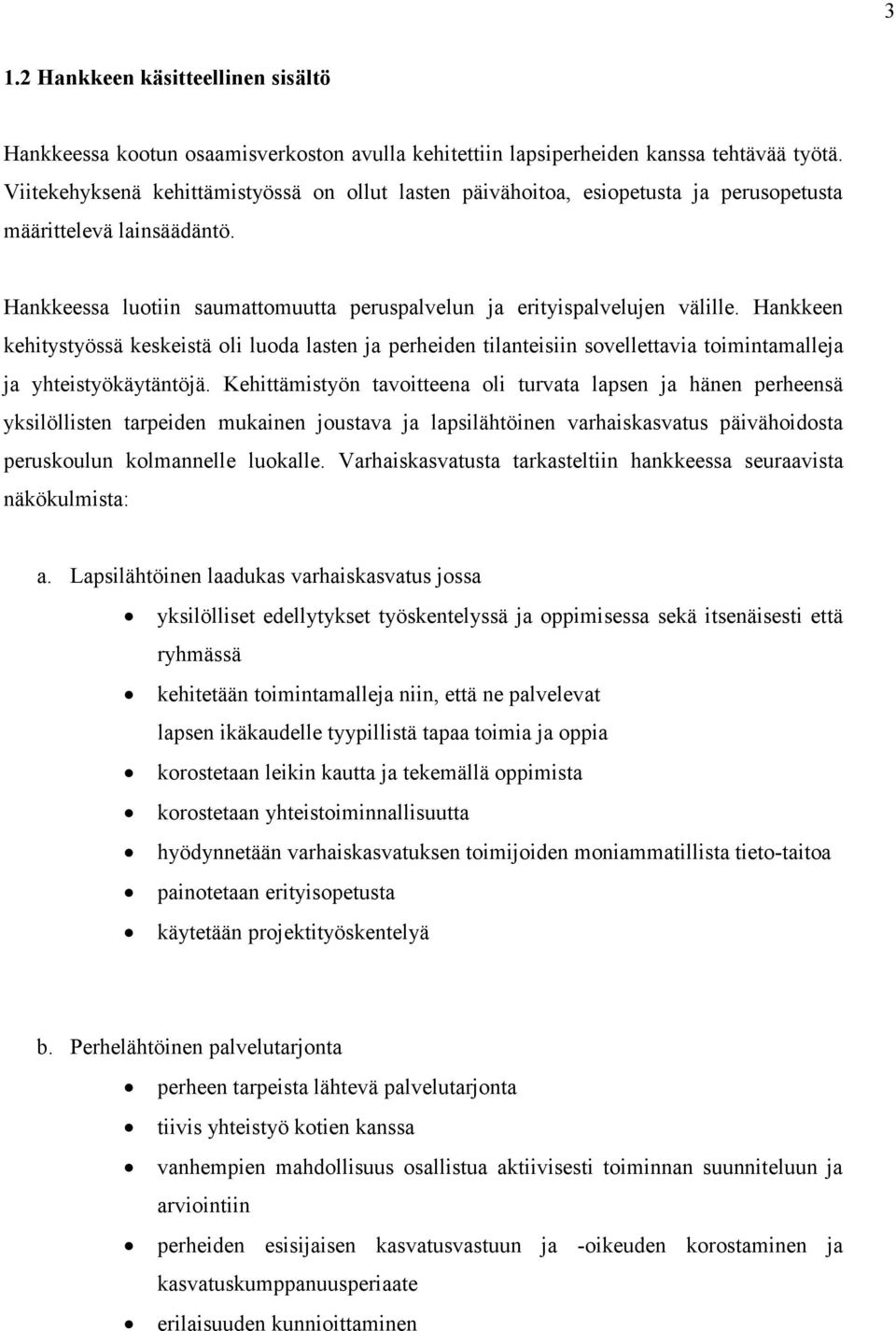 Hankkeen kehitystyössä keskeistä oli luoda lasten ja perheiden tilanteisiin sovellettavia toimintamalleja ja yhteistyökäytäntöjä.