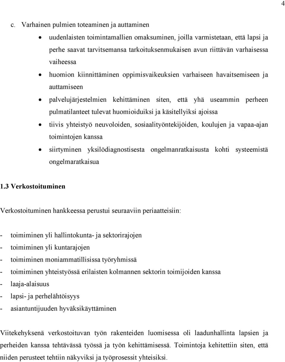 käsitellyiksi ajoissa tiivis yhteistyö neuvoloiden, sosiaalityöntekijöiden, koulujen ja vapaa-ajan toimintojen kanssa siirtyminen yksilödiagnostisesta ongelmanratkaisusta kohti systeemistä