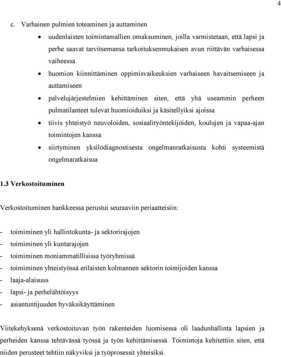 käsitellyiksi ajoissa tiivis yhteistyö neuvoloiden, sosiaalityöntekijöiden, koulujen ja vapaa-ajan toimintojen kanssa siirtyminen yksilödiagnostisesta ongelmanratkaisusta kohti systeemistä