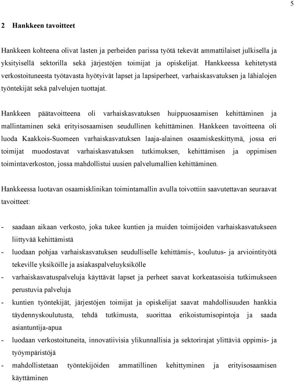 Hankkeen päätavoitteena oli varhaiskasvatuksen huippuosaamisen kehittäminen ja mallintaminen sekä erityisosaamisen seudullinen kehittäminen.