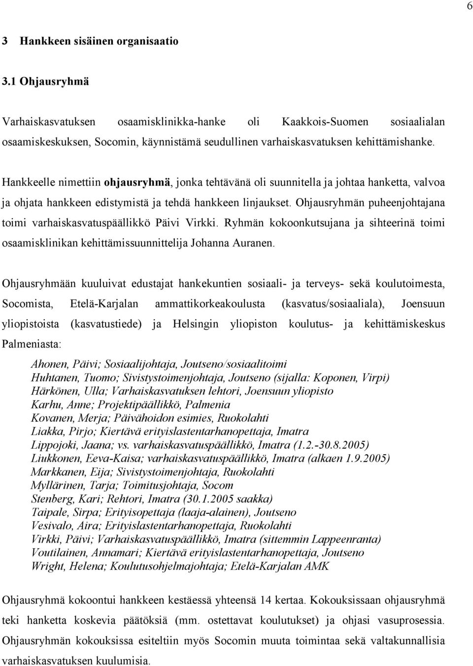 Hankkeelle nimettiin ohjausryhmä, jonka tehtävänä oli suunnitella ja johtaa hanketta, valvoa ja ohjata hankkeen edistymistä ja tehdä hankkeen linjaukset.