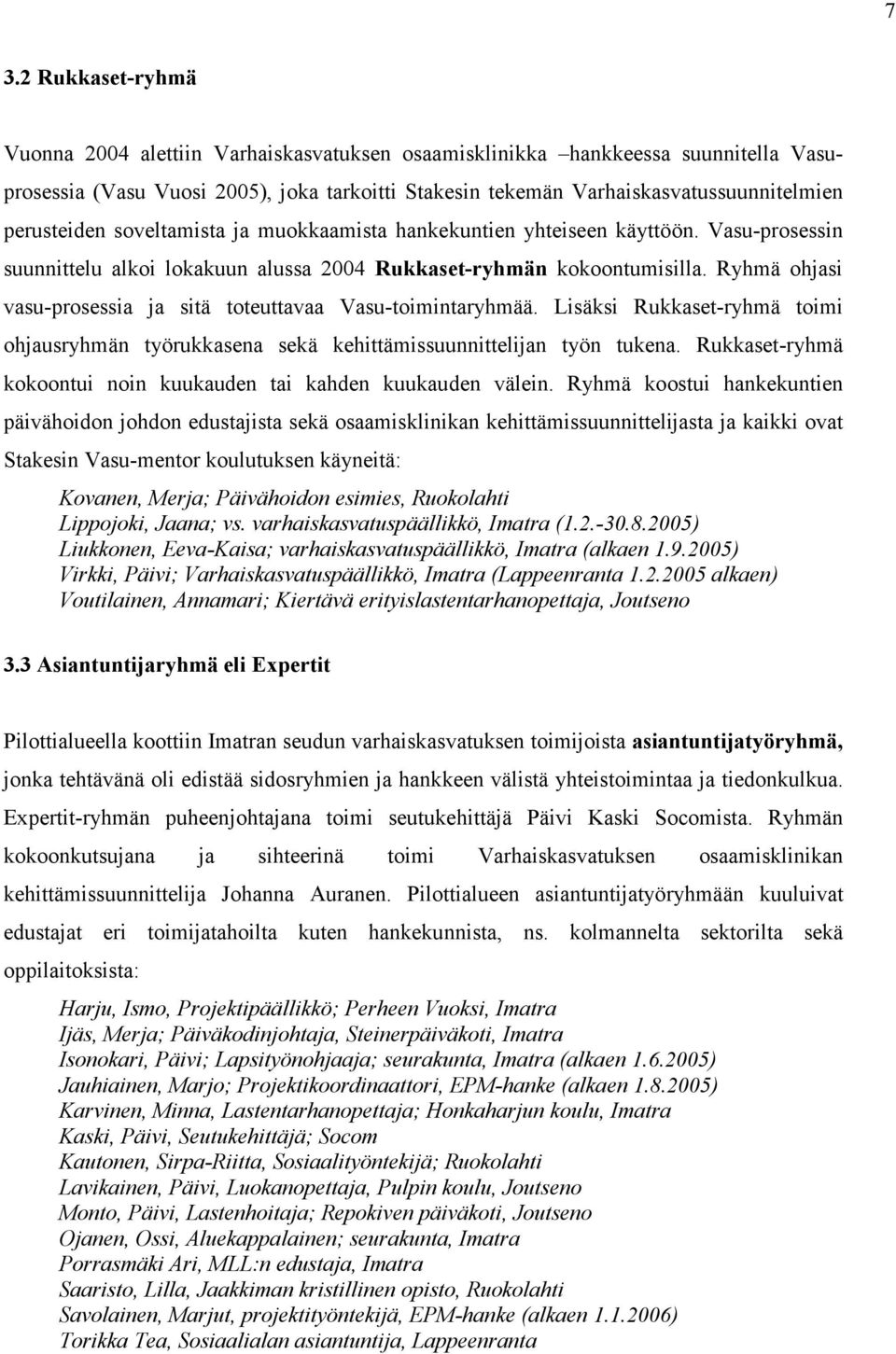 Ryhmä ohjasi vasu-prosessia ja sitä toteuttavaa Vasu-toimintaryhmää. Lisäksi Rukkaset-ryhmä toimi ohjausryhmän työrukkasena sekä kehittämissuunnittelijan työn tukena.