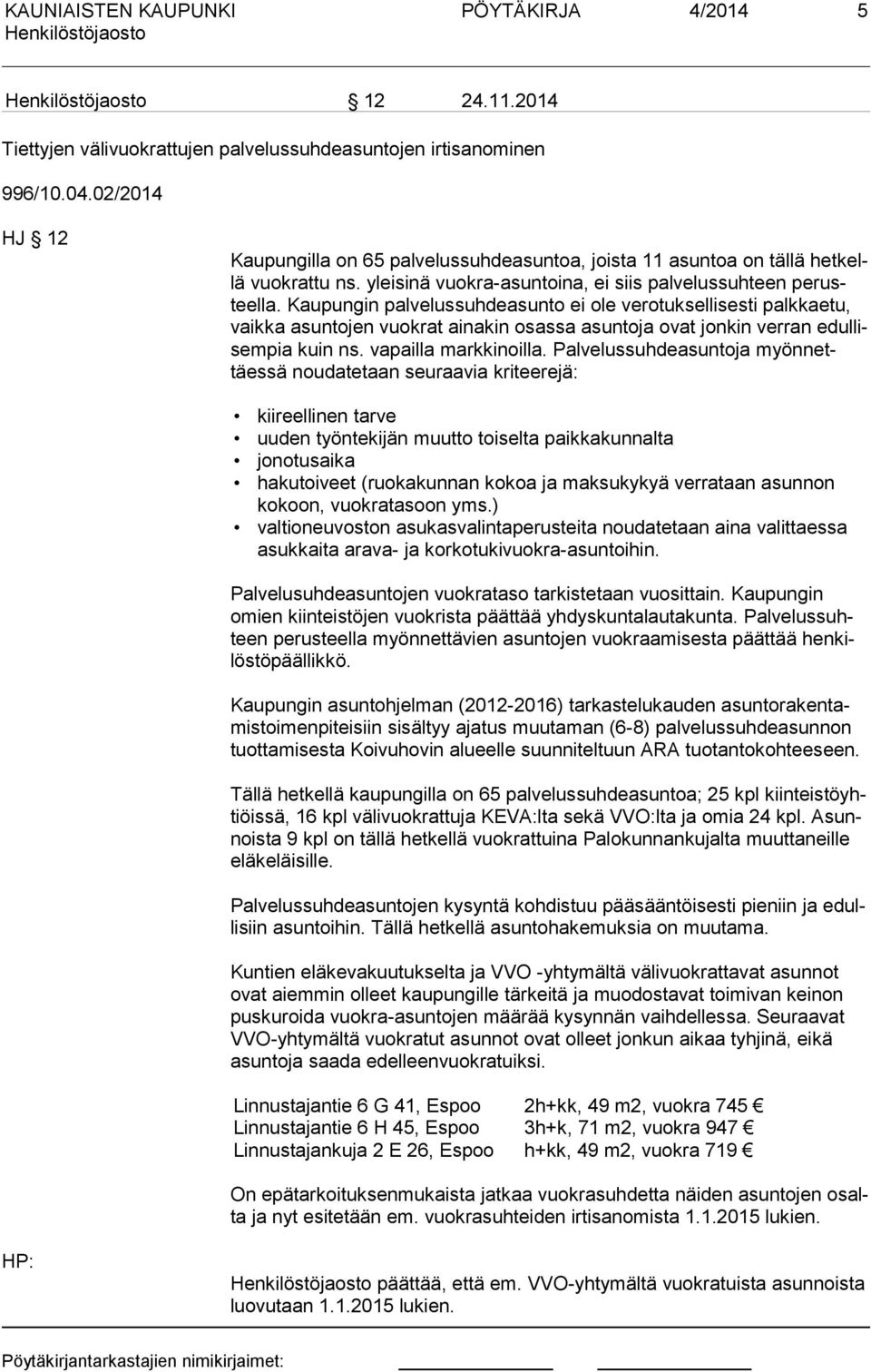 Kaupungin palvelussuhdeasunto ei ole verotuksellisesti palkkaetu, vaik ka asuntojen vuokrat ainakin osassa asuntoja ovat jonkin verran edul lisem pia kuin ns. vapailla markkinoilla.