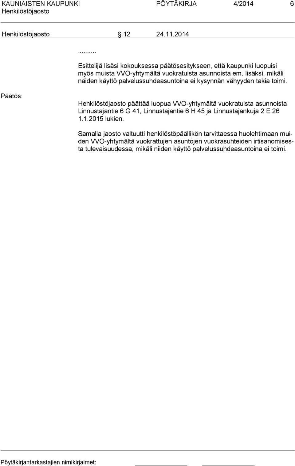 Päätös: päättää luopua VVO-yhtymältä vuokratuista asunnoista Lin nus ta jan tie 6 G 41, Linnustajantie 6 H 45 ja Linnustajankuja 2 E 26 1.1.2015 lukien.