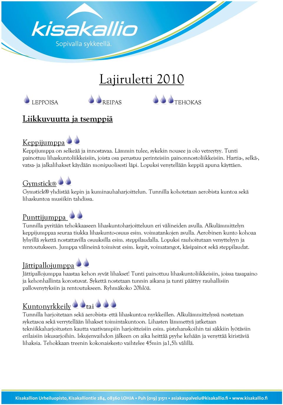 Lopuksi venytellään keppiä apuna käyttäen. Gymstick Gymstick yhdistää kepin ja kuminauhaharjoittelun. Tunnilla kohotetaan aerobista kuntoa sekä lihaskuntoa musiikin tahdissa.