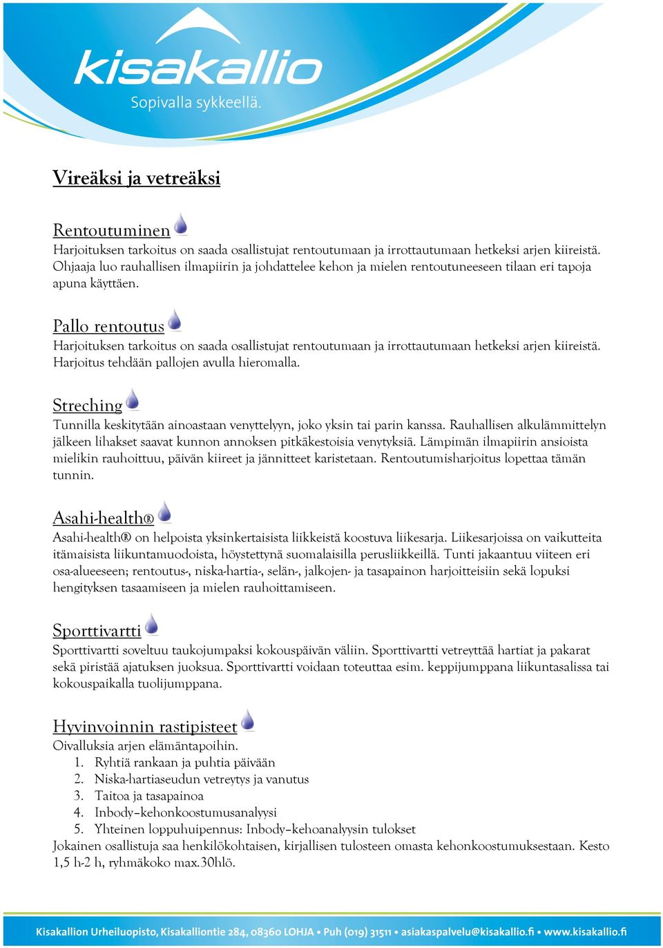 Pallo rentoutus Harjoituksen tarkoitus on saada osallistujat rentoutumaan ja irrottautumaan hetkeksi arjen kiireistä. Harjoitus tehdään pallojen avulla hieromalla.
