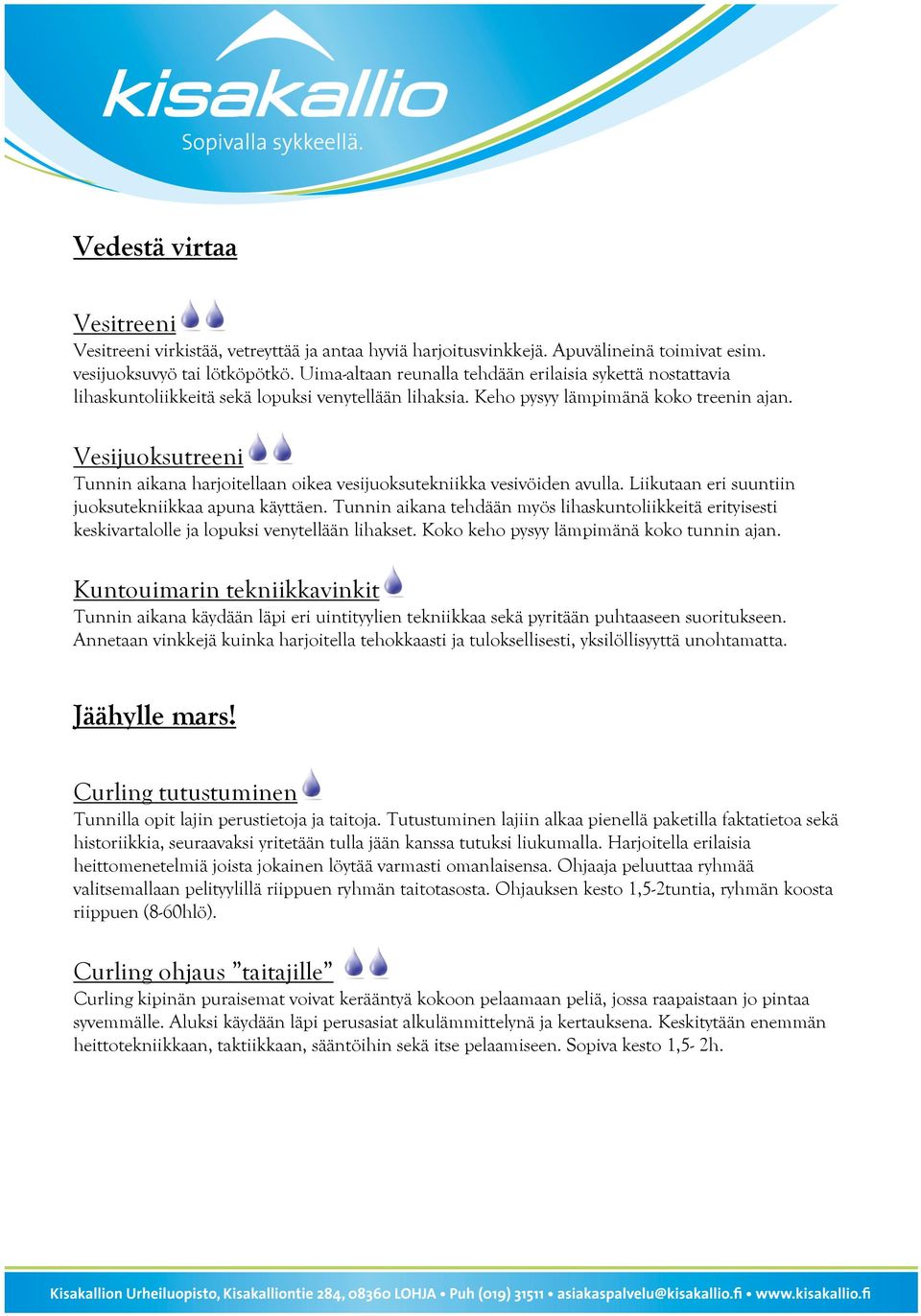 Vesijuoksutreeni Tunnin aikana harjoitellaan oikea vesijuoksutekniikka vesivöiden avulla. Liikutaan eri suuntiin juoksutekniikkaa apuna käyttäen.
