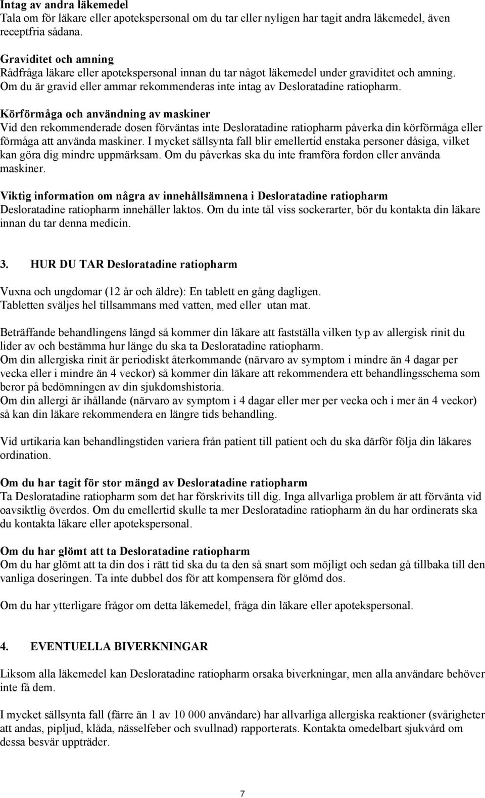 Körförmåga och användning av maskiner Vid den rekommenderade dosen förväntas inte Desloratadine ratiopharm påverka din körförmåga eller förmåga att använda maskiner.