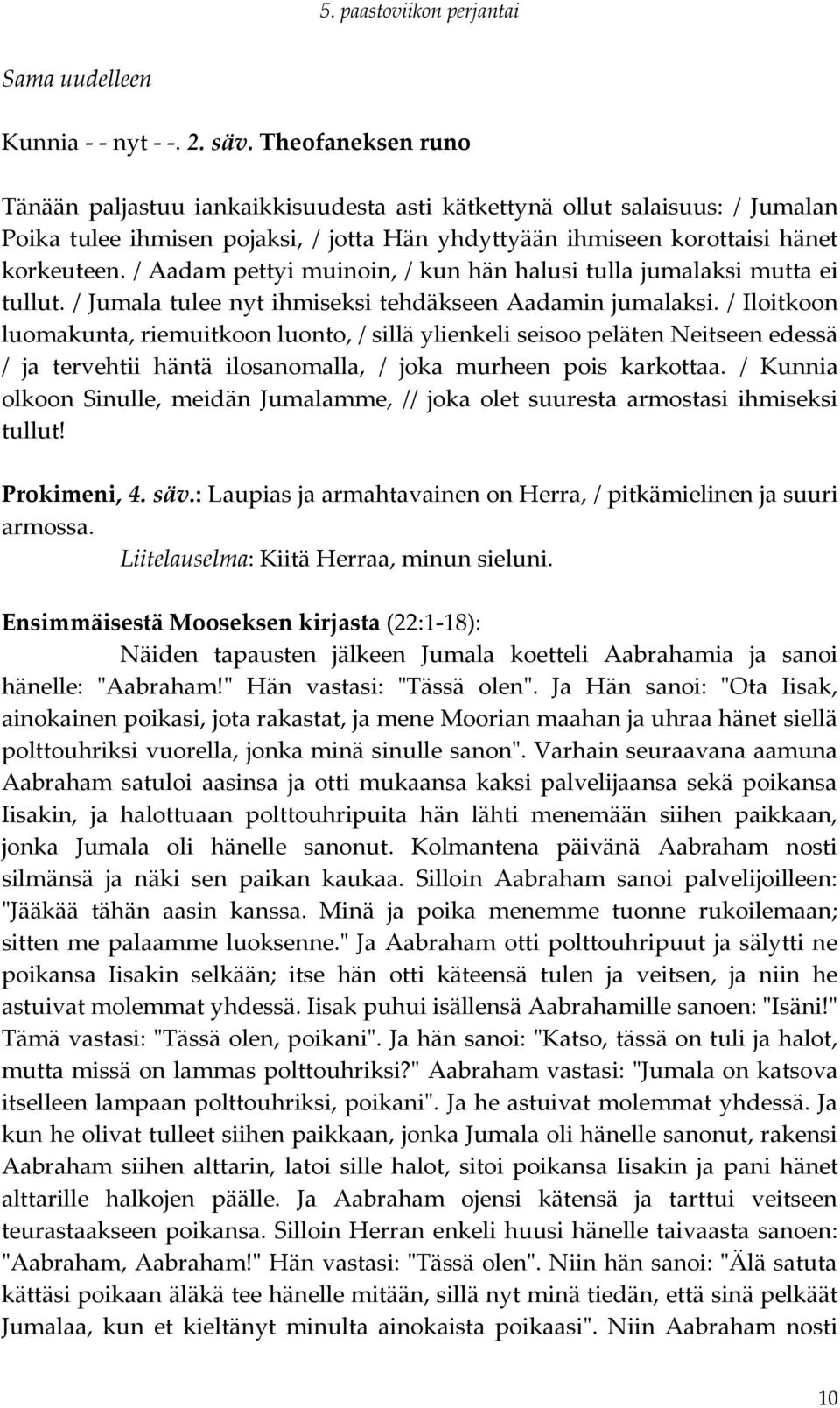 / Aadam pettyi muinoin, / kun hän halusi tulla jumalaksi mutta ei tullut. / Jumala tulee nyt ihmiseksi tehdäkseen Aadamin jumalaksi.