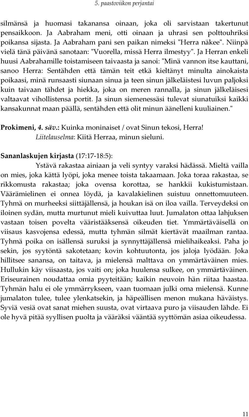 Ja Herran enkeli huusi Aabrahamille toistamiseen taivaasta ja sanoi: "Minä vannon itse kauttani, sanoo Herra: Sentähden että tämän teit etkä kieltänyt minulta ainokaista poikaasi, minä runsaasti