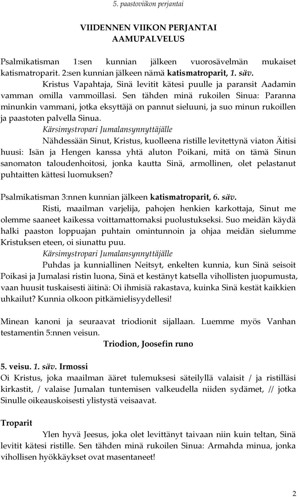 Sen tähden minä rukoilen Sinua: Paranna minunkin vammani, jotka eksyttäjä on pannut sieluuni, ja suo minun rukoillen ja paastoten palvella Sinua.