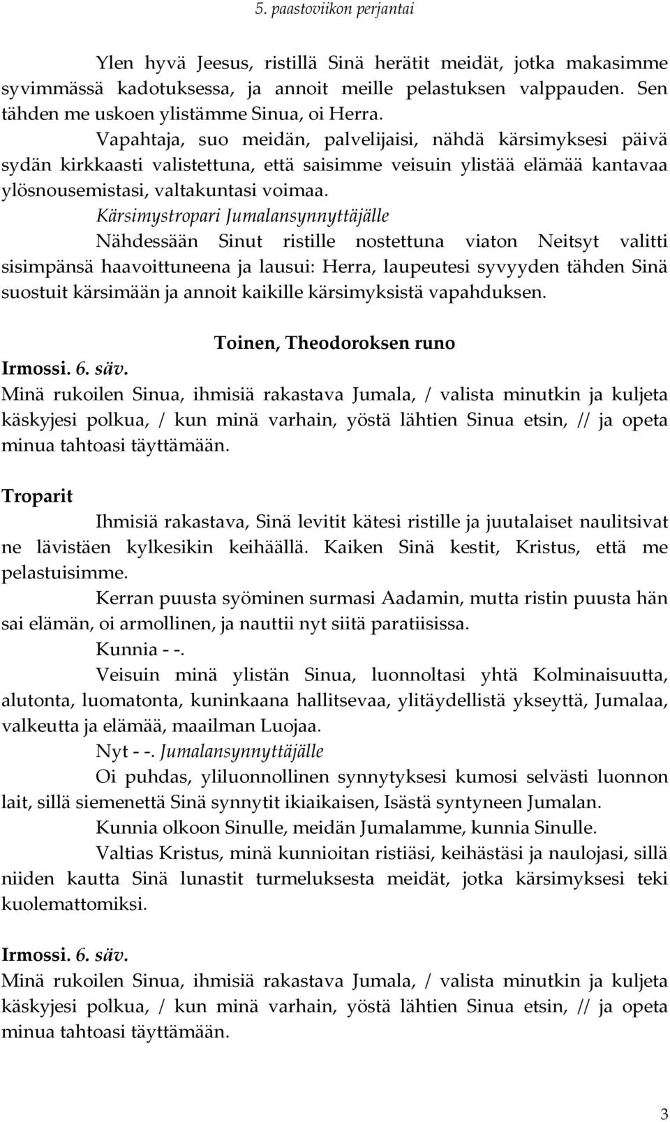 Kärsimystropari Jumalansynnyttäjälle Nähdessään Sinut ristille nostettuna viaton Neitsyt valitti sisimpänsä haavoittuneena ja lausui: Herra, laupeutesi syvyyden tähden Sinä suostuit kärsimään ja