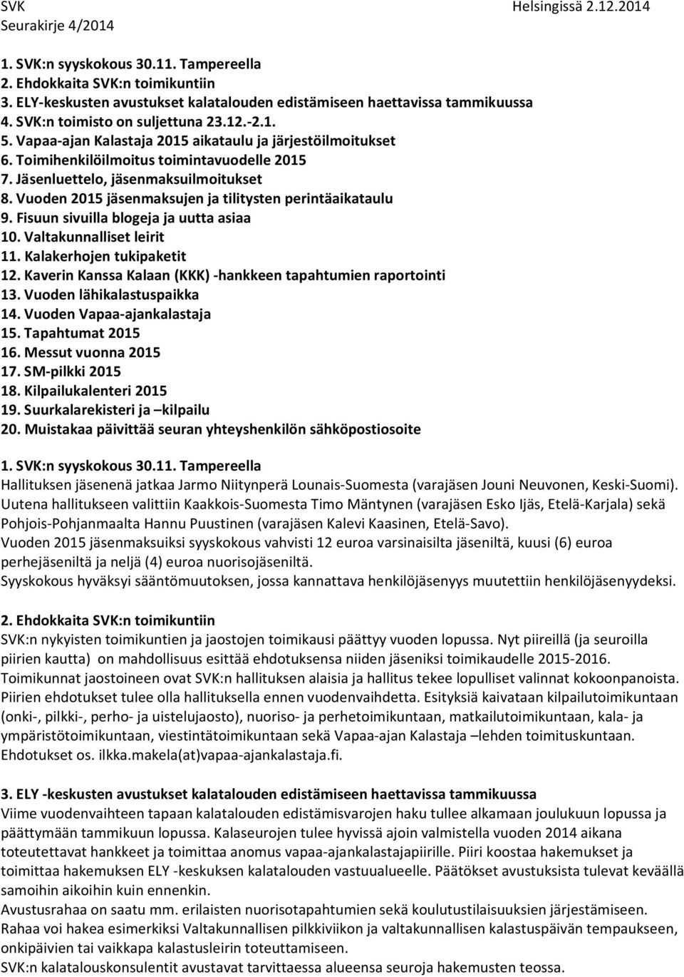 Vuoden 2015 jäsenmaksujen ja tilitysten perintäaikataulu 9. Fisuun sivuilla blogeja ja uutta asiaa 10. Valtakunnalliset leirit 11. Kalakerhojen tukipaketit 12.