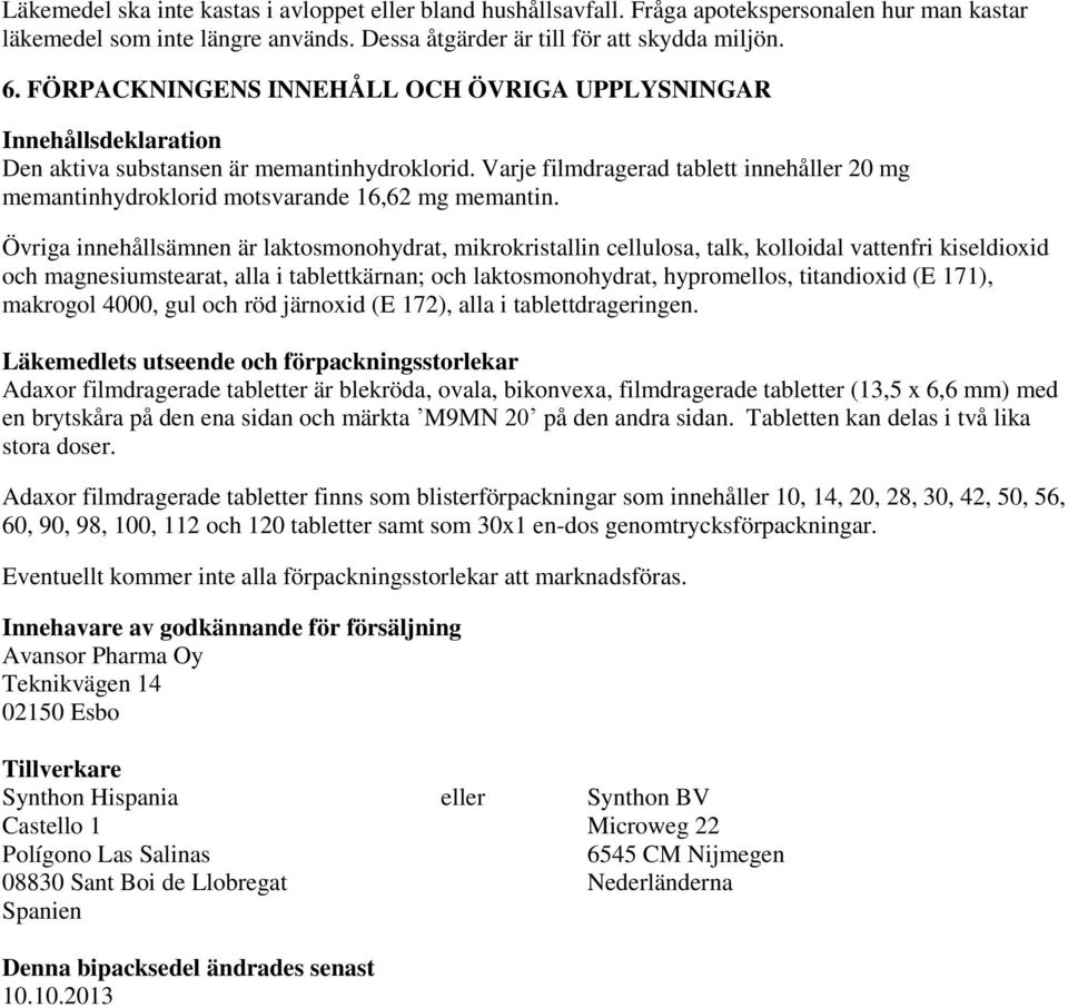 Varje filmdragerad tablett innehåller 20 mg memantinhydroklorid motsvarande 16,62 mg memantin.