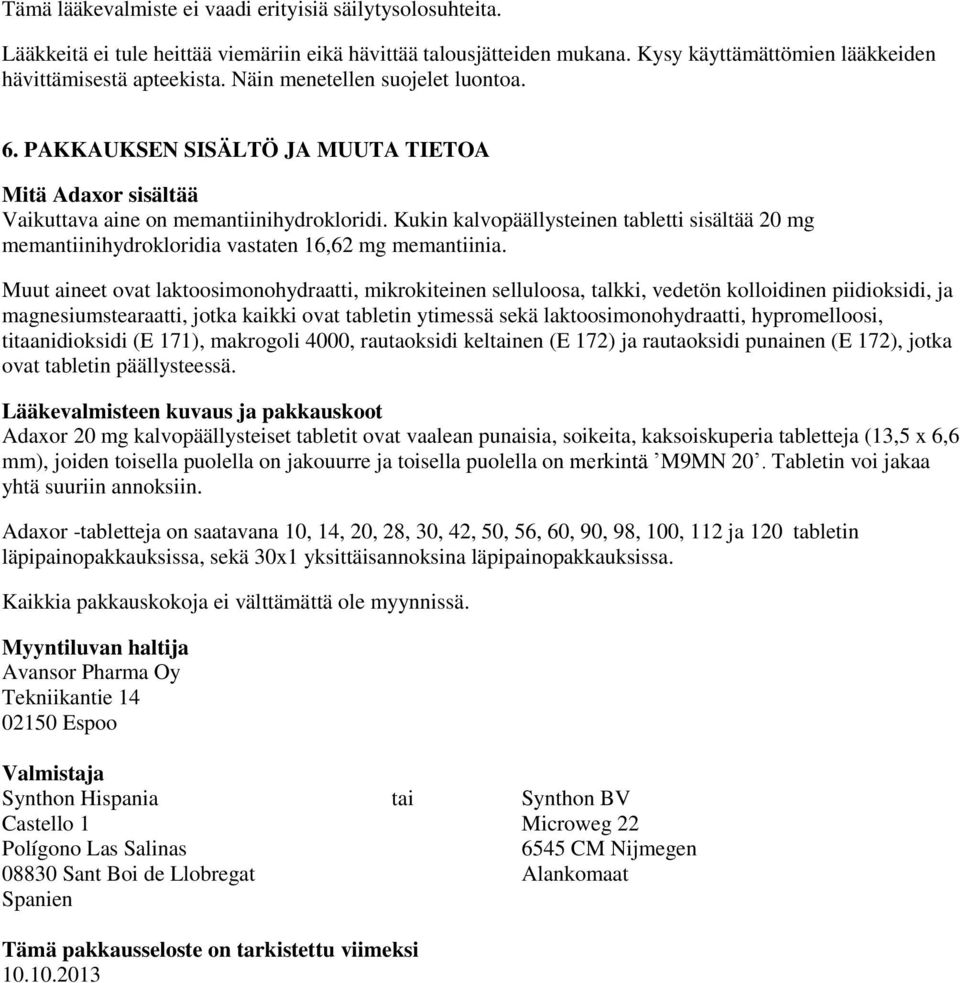 Kukin kalvopäällysteinen tabletti sisältää 20 mg memantiinihydrokloridia vastaten 16,62 mg memantiinia.