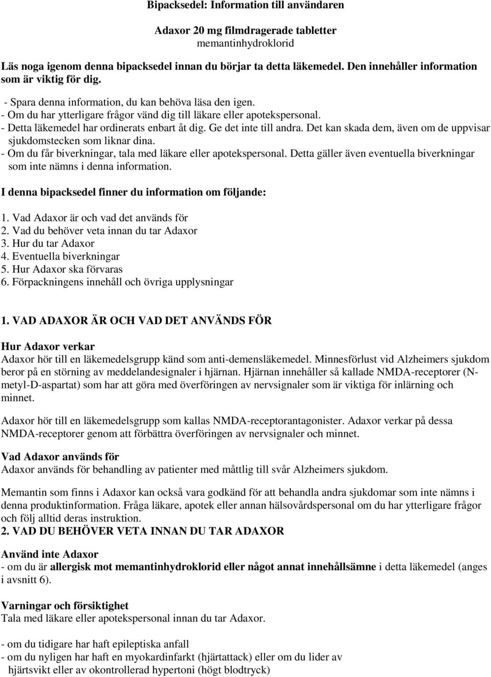 - Detta läkemedel har ordinerats enbart åt dig. Ge det inte till andra. Det kan skada dem, även om de uppvisar sjukdomstecken som liknar dina.